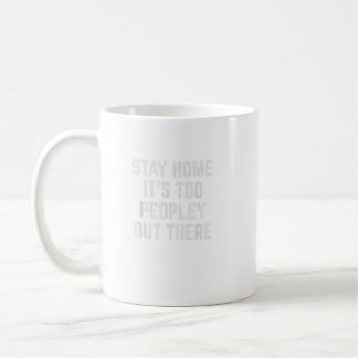Stay Home It'S Too Peopley Out There  Coffee Mug