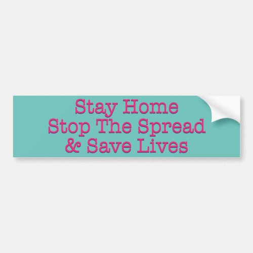 Stay Home Stop The Spread  Save Lives Bumper Sticker