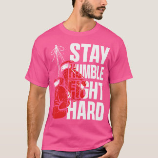 Stay Humble Fight Hard Boxing Gloves Boxer T-Shirt