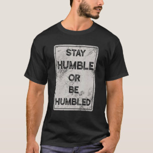 Stay Humble Or Be Humbled For People Live Positive T-Shirt