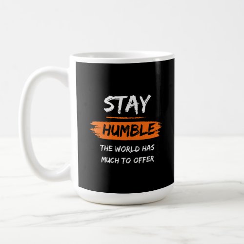 Stay Humble the world has much to offer   Coffee Mug