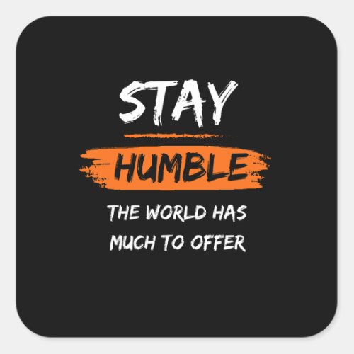 Stay Humble the world has much to offer  Square Sticker