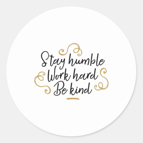 Stay humble work hard be kind classic round sticker