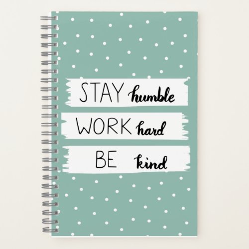 Stay humble Work hard Be kind Notebook
