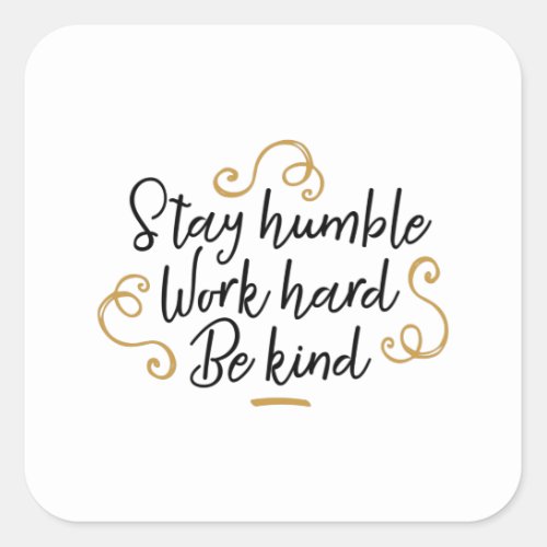 Stay humble work hard be kind square sticker