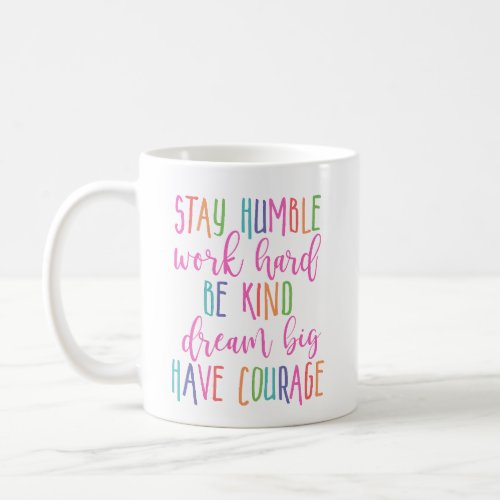 Stay humble Work Hard Kind Dream Big Have Courage Coffee Mug