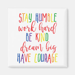 Stay humble Work Hard Kind Dream Big Have Courage Magnet