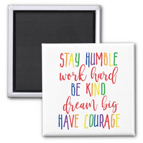 Stay humble Work Hard Kind Dream Big Have Courage Magnet
