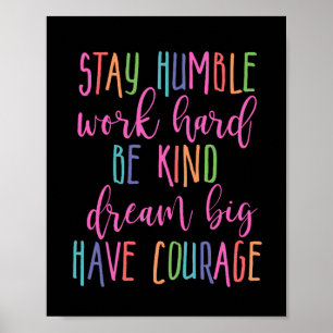 Stay humble Work Hard Kind Dream Big Have Courage Poster