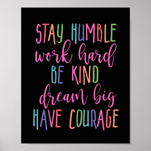 Stay humble Work Hard Kind Dream Big Have Courage Poster