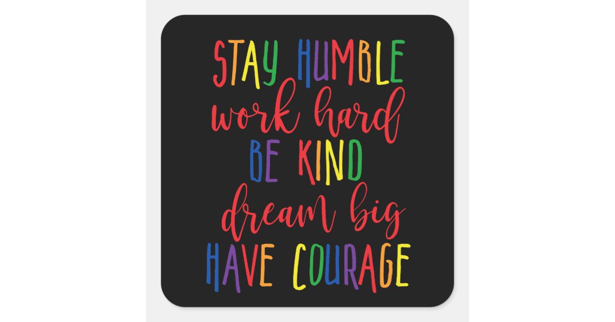 Stay humble Work Hard Kind Dream Big Have Courage Square Sticker | Zazzle