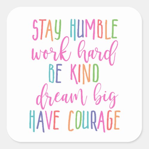 Stay humble Work Hard Kind Dream Big Have Courage Square Sticker