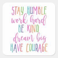 Stay humble Work Hard Kind Dream Big Have Courage