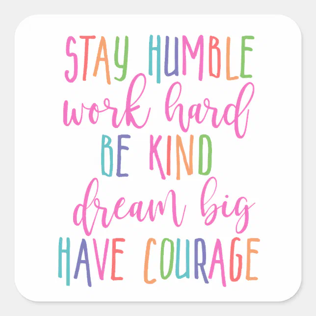 Stay humble Work Hard Kind Dream Big Have Courage Square Sticker | Zazzle