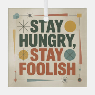 Stay Hungry, Stay Foolish Glass Ornament