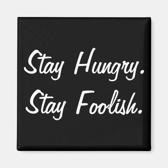 Stay Hungry Stay Foolish Magnet | Zazzle