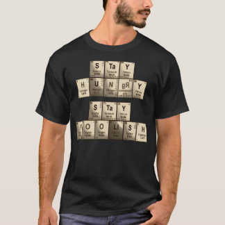 Stay hungry, stay foolish periodic table elements T-Shirt