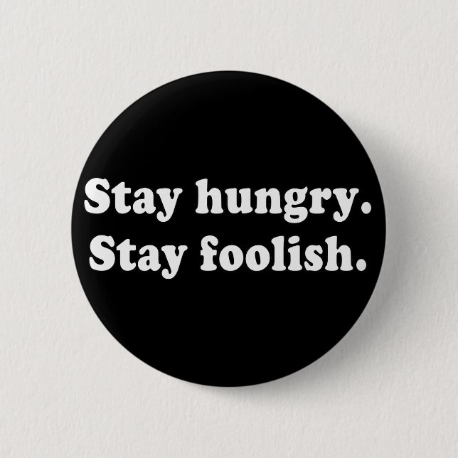 Stay Hungry Stay Foolish Tshirt or Gift Pinback Button (Front)