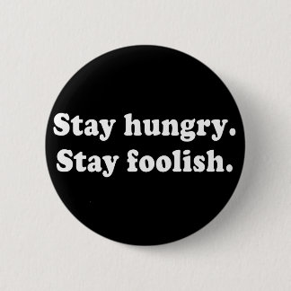 Stay Hungry Stay Foolish Tshirt or Gift Pinback Button