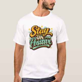 Stay In Positive T-shirt