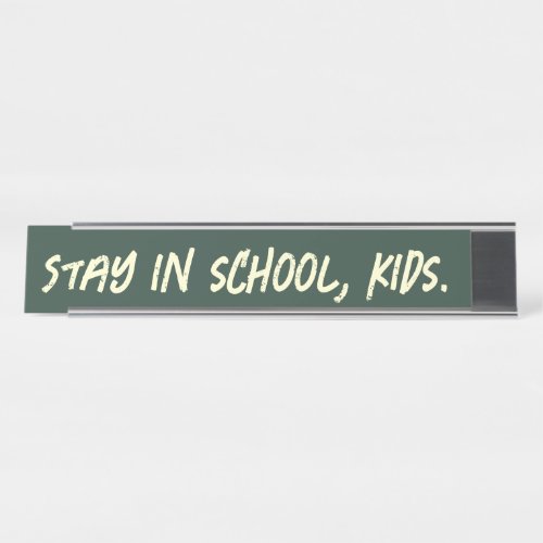 Stay in school, kids. (customizable) desk name plate