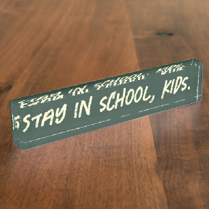 Stay in school, kids. (customizable) desk name plate
