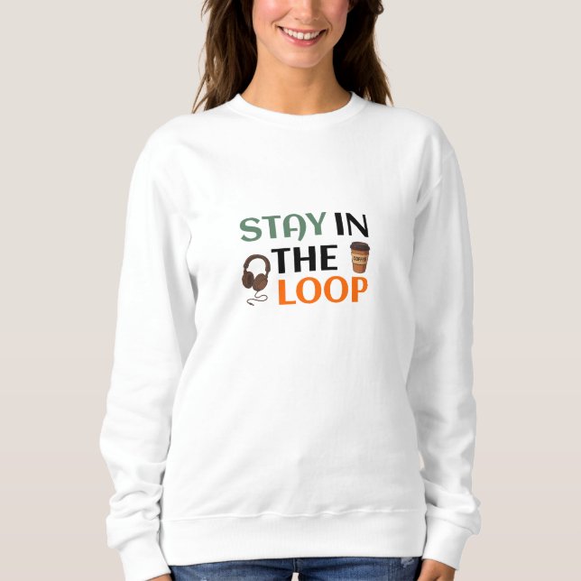 Stay In The Loop Sweatshirt (Front)