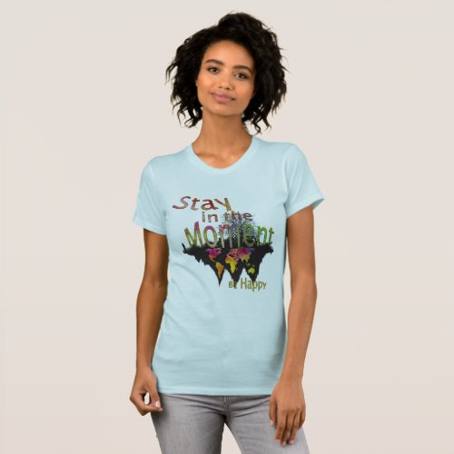 Stay in the moment be happy T_Shirt