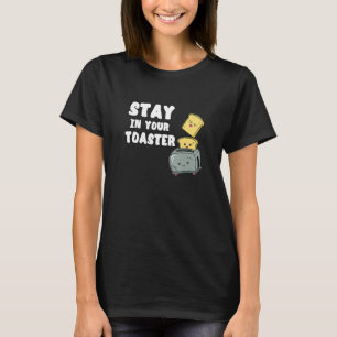 Stay In Your Toaster  Toasted Bread Cook Breakfast T-Shirt