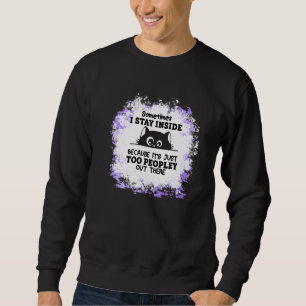 Stay Inside Because It's Just Too Peopley Out Ther Sweatshirt