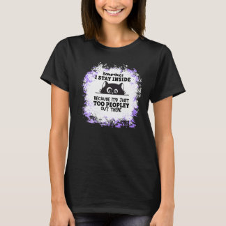 Stay Inside Because It's Just Too Peopley Out Ther T-Shirt