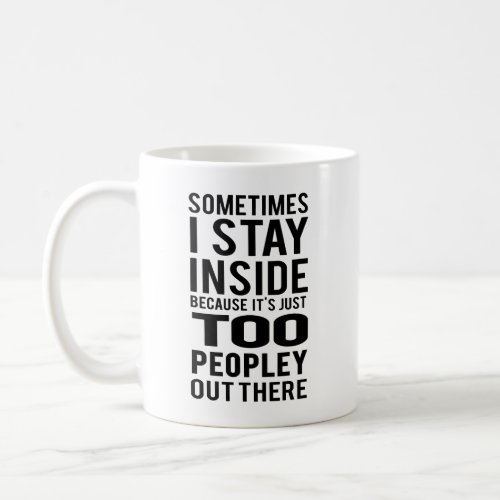 Stay Inside Too Peopley Out There Coffee Mug