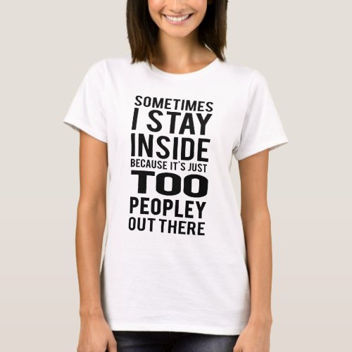 Stay Inside Too Peopley Out There T_Shirt