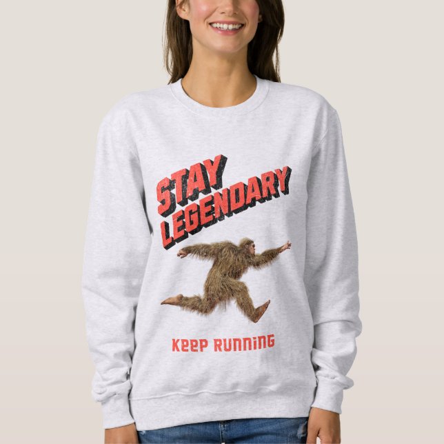 Stay Legendary, Keep Running Funny Bigfoot Sweatshirt (Front)