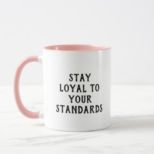Stay loyal to your standards inspiring saying T Mug