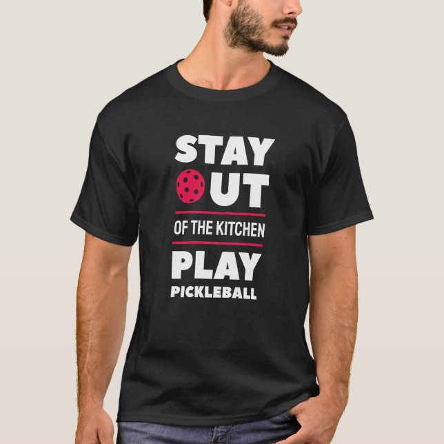 Stay Out Of The Kitchen Play Pickleball  5 T-Shirt (Front)