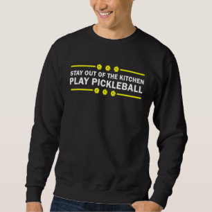 Stay Out Of The Kitchen Play Pickleball Best Pickl Sweatshirt