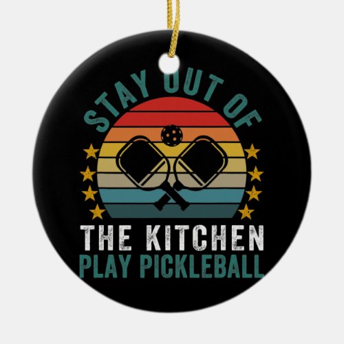 Stay Out Of The Kitchen Play Pickleball Funny Ceramic Ornament