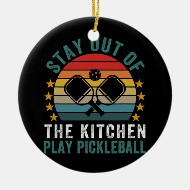 Stay Out Of The Kitchen Play Pickleball Funny Ceramic Ornament (Front)
