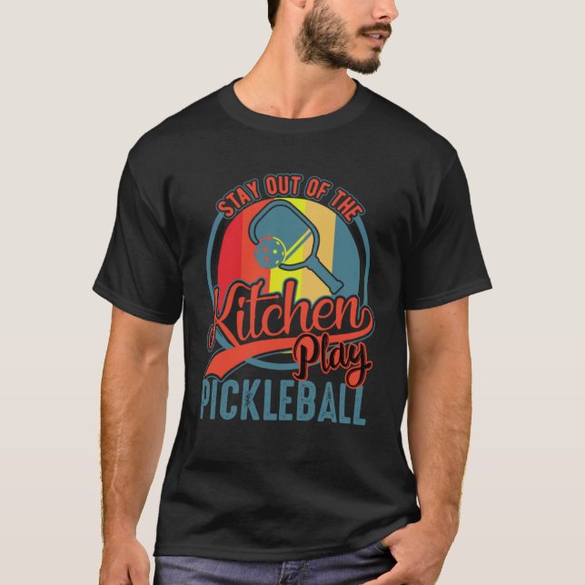 Stay Out Of The Kitchen Play Pickleball Player Hum T-Shirt (Front)