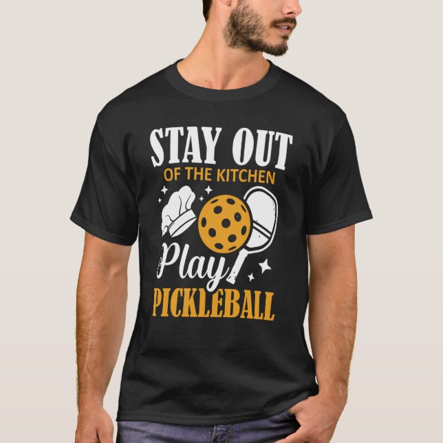Stay Out Of The Kitchen Play Pickleball Sports Coo T-Shirt (Front)