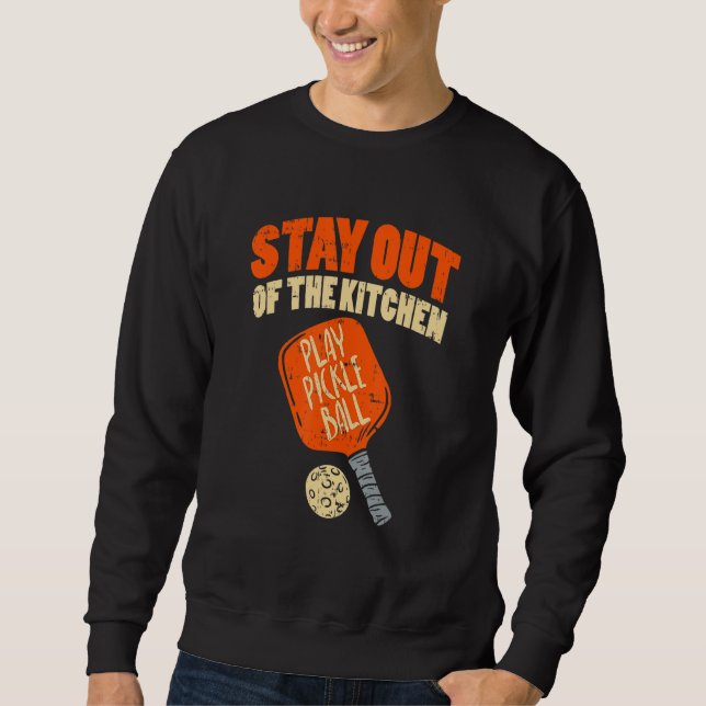 Stay Out Of The Kitchen Play Pickleball Sweatshirt (Front)