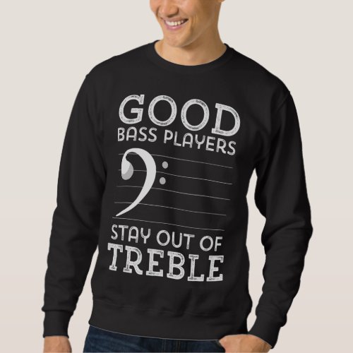 Stay Out Of Treble Funny Bass Player Bassist Music Sweatshirt