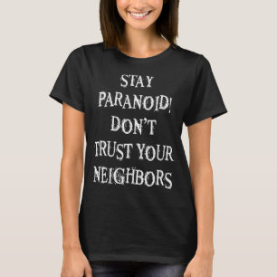 Stay Paranoid! Don't Trust Your Neighbors Paranoid T-Shirt