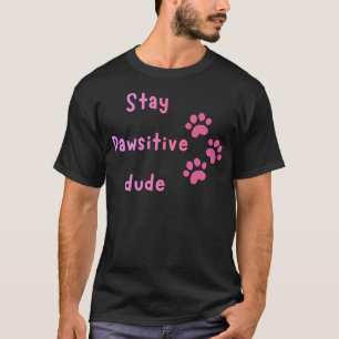 Stay Pawsitive Dude – Cute Paw Print Quote T-Shirt