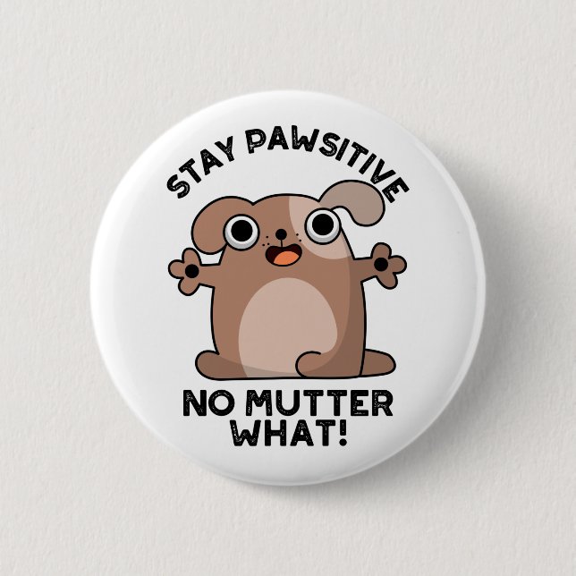 Stay Pawsitive No Mutter What Positive Dog Pun  Button (Front)