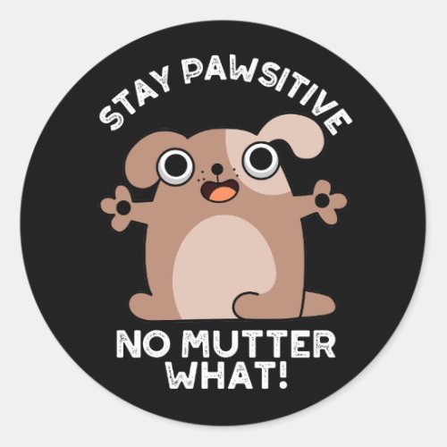 Stay Pawsitive No Mutter What Positive Dog Pun  Classic Round Sticker