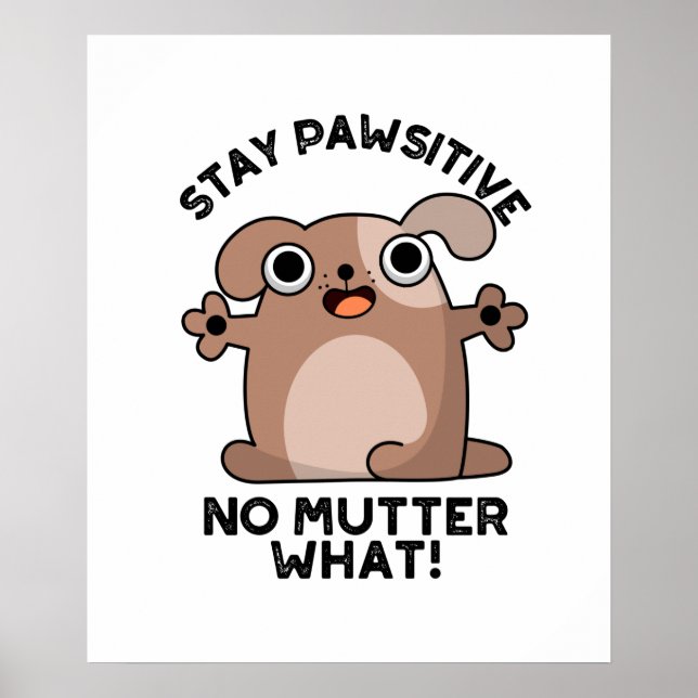 Stay Pawsitive No Mutter What Positive Dog Pun  Poster (Front)