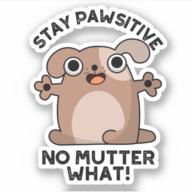Stay Pawsitive No Mutter What Positive Dog Pun  Sticker (Front)
