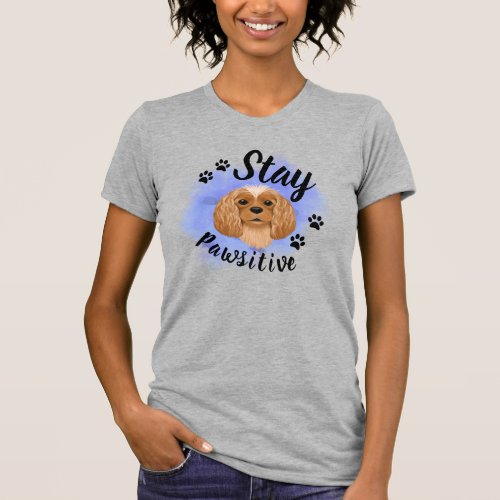 Stay Pawsitive Ruby Cavalier King Charles T_Shirt